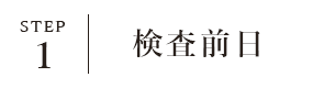 STEP1 検査前日