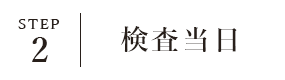 STEP2 検査当日